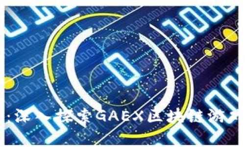 革新游戏体验：深入探索GAEX区块链游戏资产交易平台