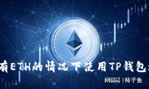 如何在没有ETH的情况下使用TP钱包进行转账？