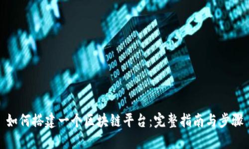 如何搭建一个区块链平台：完整指南与步骤