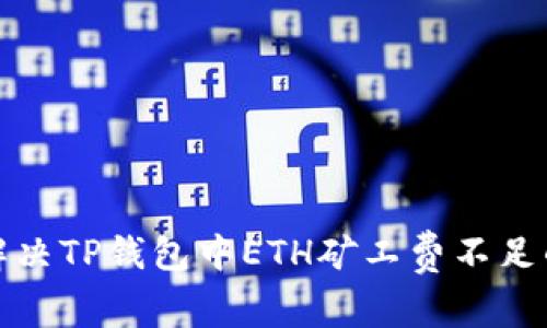 如何解决TP钱包中ETH矿工费不足的问题