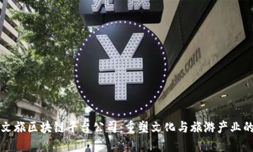 上海文旅区块链平台公司：重塑文化与旅游产业的未来