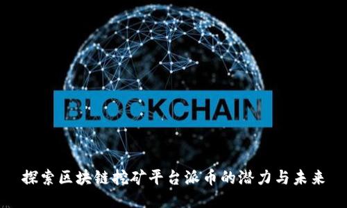 探索区块链挖矿平台派币的潜力与未来